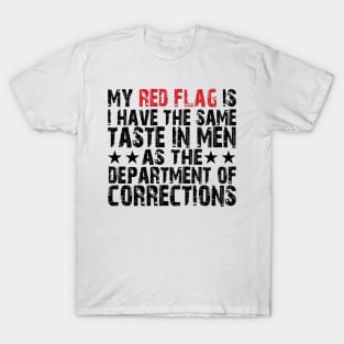 my red flag is i have the same taste in men as the department of corrections T-Shirt